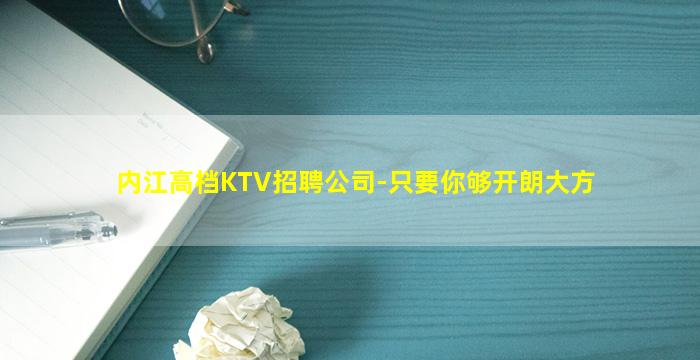 内江高档KTV招聘公司-只要你够开朗大方